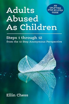Adults Abused as Children: Steps 1 through 12 from the 12 Step Anonymous Perspective (eBook, ePUB) - Chess, Ellin