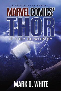 A Philosopher Reads...Marvel Comics' Thor - White, Mark D.