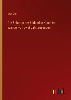 Die Stilarten der Bildenden Kunst im Wandel von zwei Jahrtausenden - Deri, Max