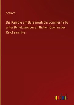 Die Kämpfe um Baranowitschi Sommer 1916 unter Benutzung der amtlichen Quellen des Reichsarchivs