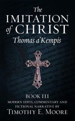 THE IMITATION OF CHRIST, BOOK III, ON THE INTERIOR LIFE OF THE DISCIPLE, WITH EDITS AND FICTIONAL NARRATIVE (eBook, ePUB) - A'Kempis, Thomas; Moore, Timothy