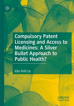 Compulsory Patent Licensing and Access to Medicines: A Silver Bullet Approach to Public Health? - Le, Van Anh