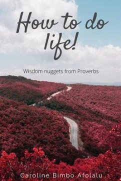 How to do life: Wisdom Nuggets From Proverbs - Afolalu, Caroline Bimbo