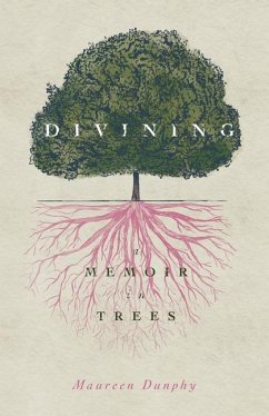 Divining, a Memoir in Trees - Dunphy, Maureen