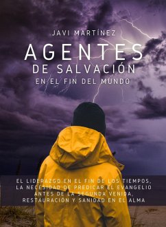 Agentes De Salvación En El Fin Del Mundo: El Liderazgo En El Fin De Los Tiempos, La Necesidad De Predicar El Evangelio Antes De La Segunda Venida, Restauración Y Sanidad En El Alma. (eBook, ePUB) - Martínez, Javi