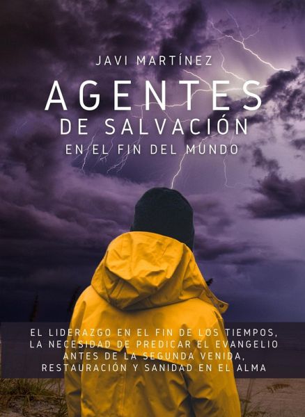 Agentes De Salvación En El Fin Del Mundo: El Liderazgo En El Fin De Los Tiempos, La Necesidad De Predicar El Evangelio Antes De La Segunda Venida, Restauración Y Sanidad En El Alma. (eBook, ePUB)
