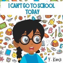 I Can't Go to School Today: A Fun Children's Picture Book About Getting Ready For School - Kanji, Y.