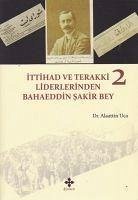 Ittihad ve Terakki Liderlerinden Bahaeddin Sakir Bey 2. Cilt - Uca, Alaattin