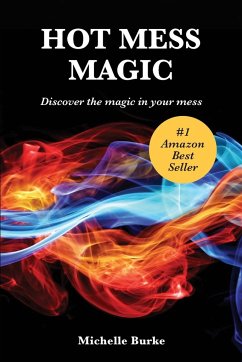 Hot Mess Magic: Discover the magic in your mess - Burke, Michelle