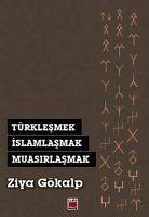 Türklesmek, Islamlasmak, Muasirlasmak - Gökalp, Ziya