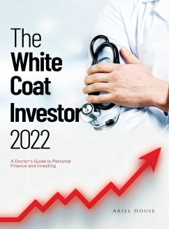 The White Coat Investor 2022: A Doctor's Guide to Personal Finance and Investing - Ariel House