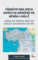 Türkiyenin Orta Doguya Dönüsü Ve Msak-I Mill;Demokrat Parti Döneminde Türkiye-Irak Iliskileri ve ABD Hegemonyasi 1950-1958 - Bakir, Tugrul