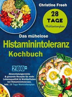 Das mühelose Histaminintoleranz Kochbuch - Christine Freeh