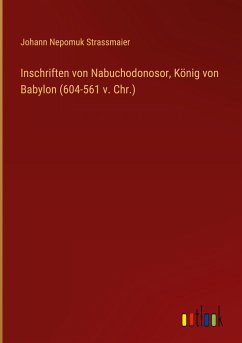 Inschriften von Nabuchodonosor, König von Babylon (604-561 v. Chr.) - Strassmaier, Johann Nepomuk