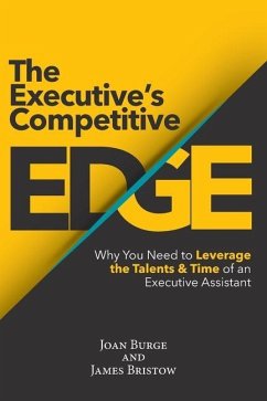 The Executive's Competitive Edge: Why You Need to Leverage the Talents & Time of an Executive Assistant - Burge, Joan; Bristow, James