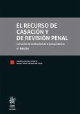 El Recurso de Casación y de Revisión Penal La función de unificación de la jurisprudencia 4ª Edición