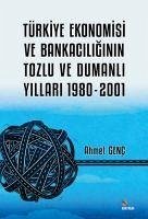 Türkiye Ekonomisi ve Bankaciliginin Tozlu ve Dumanli Yillari ;1980-2001 - Genc, Ahmet