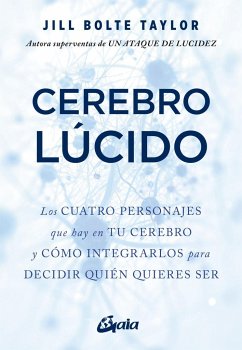 Cerebro lúcido : los cuatro personajes que hay en tu cerebro y cómo integrarlos para decidir quién quieres ser