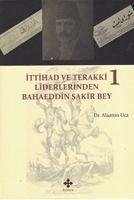 Ittihad ve Terakki Liderlerinden Bahaeddin Sakir Bey 1. Cilt - Uca, Alaattin