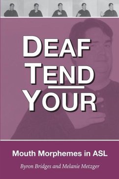 Deaf Tend Your: A Guide to Mouth Morphemes in American Sign Language - Metzger, Melanie; Bridges, Byron