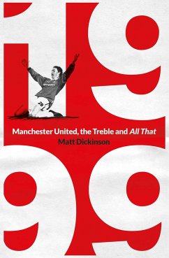 1999: Manchester United, the Treble and All That - Dickinson, Matt