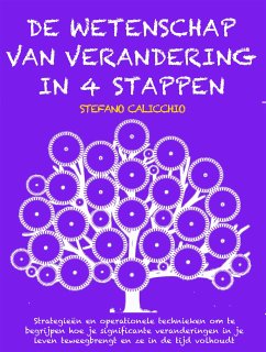 DE WETENSCHAP VAN VERANDERING IN 4 STAPPEN: Strategieën en operationele technieken om te begrijpen hoe je significante veranderingen in je leven teweegbrengt en ze in de tijd volhoudt (eBook, ePUB) - Calicchio, Stefano