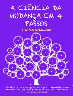 A CIÊNCIA DA MUDANÇA EM 4 PASSOS: Estratégias e técnicas operacionais para compreender como produzir mudanças significativas na sua vida e mantê-las ao longo do tempo (eBook, ePUB) - Calicchio, Stefano