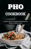 Pho Cookbook : Complete Quick and Authentic Vietnamese Pho Recipes to Make at Home (eBook, ePUB)