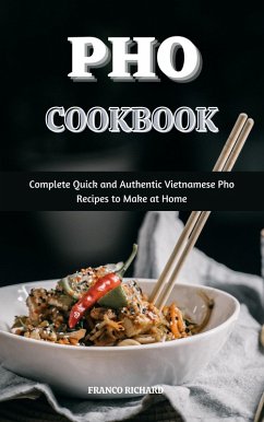 Pho Cookbook : Complete Quick and Authentic Vietnamese Pho Recipes to Make at Home (eBook, ePUB) - Richard, Franco