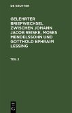 Gelehrter Briefwechsel zwischen Johann Jacob Reiske, Moses Mendelssohn und Gotthold Ephraim Lessing. Teil 2 (eBook, PDF)
