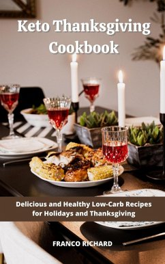 Keto Thanksgiving Cookbook : Delicious and Healthy Low-Carb Recipes for Holidays and Thanksgiving (eBook, ePUB) - Richard, Franco