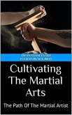 Cultivating The Martial Arts : The Path Of The Martial Artist (eBook, ePUB)