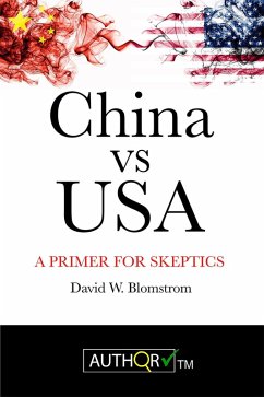 China vs USA: A Primer for Skeptics (eBook, ePUB) - Blomstrom, David W. China vs USA: A Primer for Skeptics (eBook, ePUB) - Blomstrom, David W.