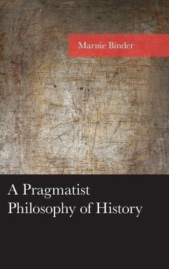 A Pragmatist Philosophy of History - Binder, Marnie