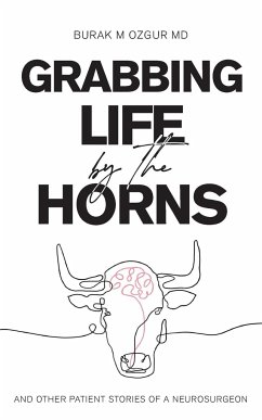 Grabbing Life by the Horns - and other patient stories of a neurosurgeon - Ozgur, Burak M