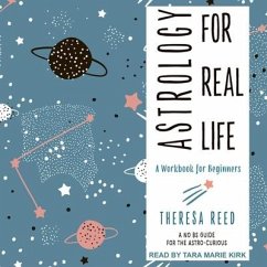 Astrology for Real Life: A Workbook for Beginners (a No B.S. Guide for the Astro-Curious) - Reed, Theresa
