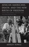 African Americans, Death, and the New Birth of Freedom African Americans, Death, and the New Birth of Freedom