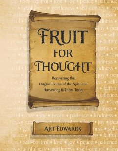 Fruit for Thought: Recovering the Original Fruit/S of the Spirit and Harvesting It/Them Today - Edwards, Art