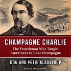 Champagne Charlie: The Frenchman Who Taught Americans to Love Champagne