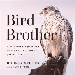 Bird Brother: A Falconer's Journey and the Healing Power of Wildlife - Stotts, Rodney