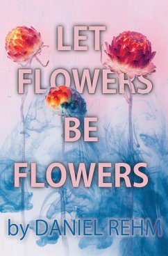 Let Flowers Be Flowers - Rehm, Daniel
