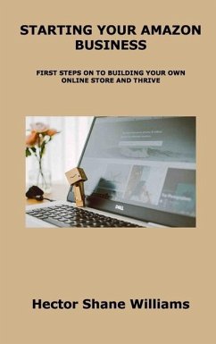 Starting Your Amazon Business: First Steps on to Building Your Own Online Store and Thrive - Williams, Hector Shane