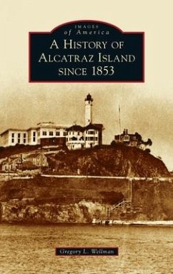 History of Alcatraz Island Since 1853 - Wellman, Gregory L.