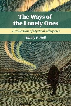 The Ways of the Lonely Ones: A Collection of Mystical Allegories - Hall, Manly P.