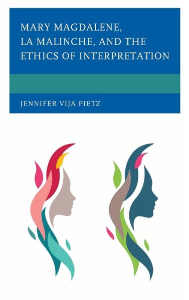 Mary Magdalene, La Malinche, and the Ethics of Interpretation Mary Magdalene, La Malinche, and the Ethics of Interpretation