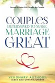 Couples Determined to Make Marriage Great: Powerful Stories For Couples: By Couples