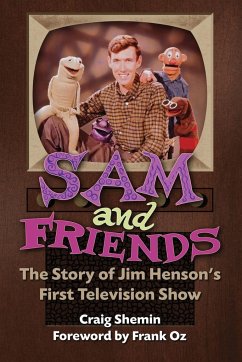 Sam and Friends - The Story of Jim Henson's First Television Show - Shemin, Craig