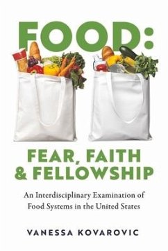 Food: Fear, Faith & Fellowship: An Interdisciplinary Examination of Food Systems in the United States - Kovarovic, Vanessa