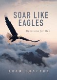 Soar Like Eagles: Devotions for Men