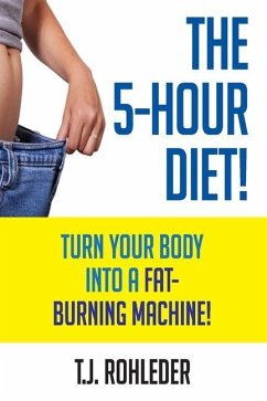 The 5-Hour Diet!: Turn Your Body into a Fat-Burning Machine! - Rohleder, T. J.